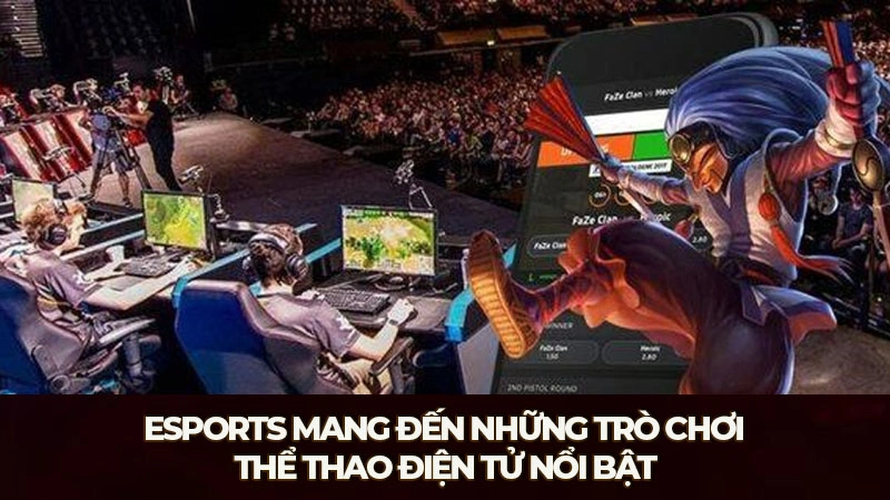 Esports mang đến những trò chơi thể thao điện tử nổi bật