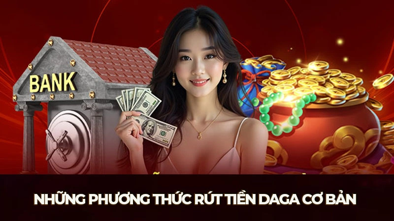 Những phương thức rút tiền Daga cơ bản nhất