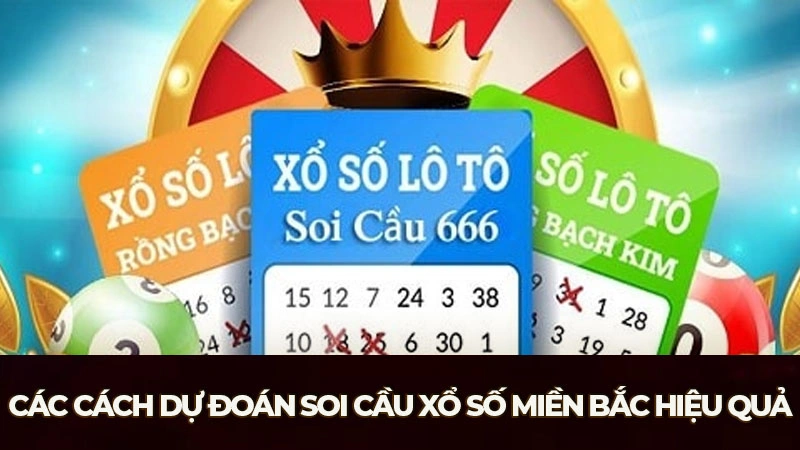 Các cách dự đoán soi cầu xổ số Miền Bắc hiệu quả